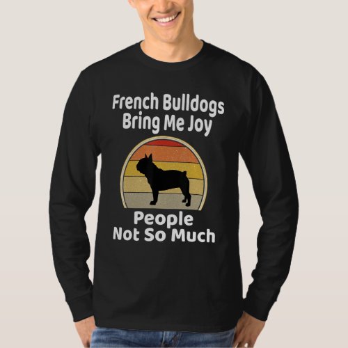 French Bulldogs Bring Me Joy People Not So Much Fr T_Shirt