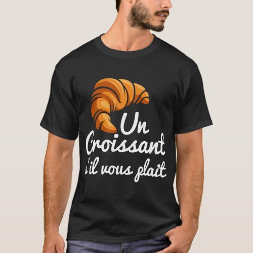 French Croissant Bread Un Croissant SIl Vous Plai T_Shirt