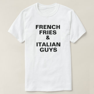 French Fries and Italian Guys Tshirt
