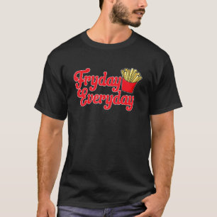 French Fries Food Fryday Everyday T-Shirt