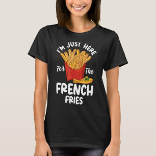French Fries French Fry I´m Just Here For The Fren T-Shirt