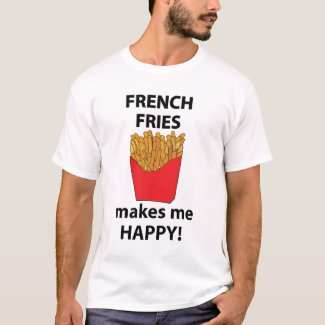 French Fries Makes Me Happy French Fries