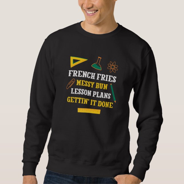 French Fries Messy Bun Lesson Plans Funny Teacher  Sweatshirt (Front)