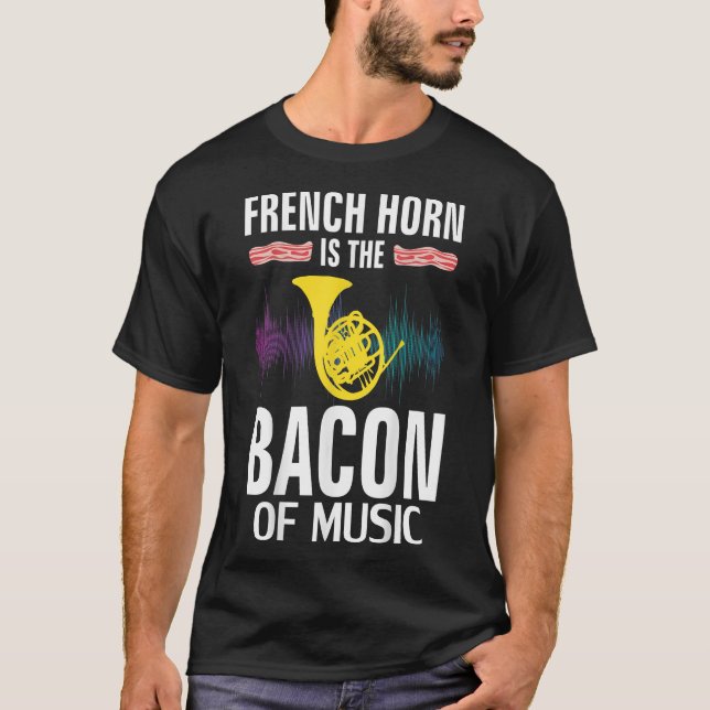 French Horn is the Bacon Of Music Funny T-Shirt (Front)