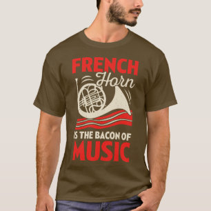 French Horn Is The Bacon Of Music T-Shirt
