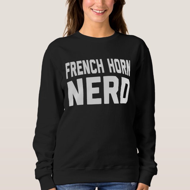 French Horn Nerd  Music  For Music Class Sweatshirt (Front)