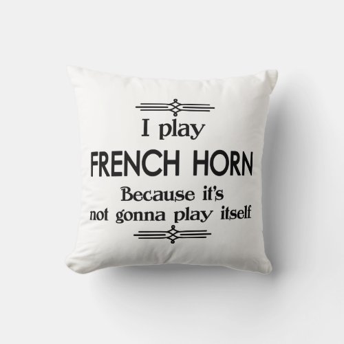 French Horn _ Play Itself Funny Deco Music Throw Pillow