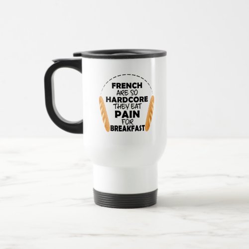 French People Eat Pain For Breakfast Funny Bread Travel Mug