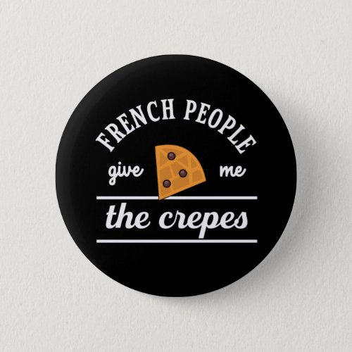 French People Give Me The Crepes Funny Food Puns Button