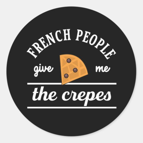 French People Give Me The Crepes Funny Food Puns Classic Round Sticker