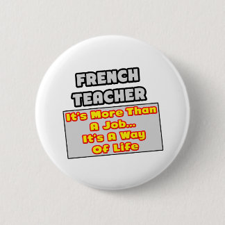 French Teacher...More Than Job, Way of Life Button