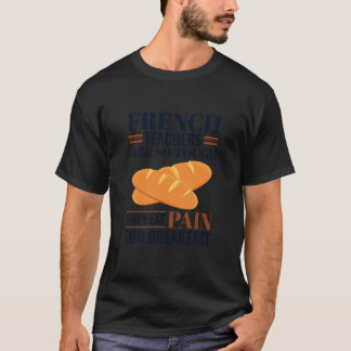 French Teachers are So Tough They Eat Pain - Frenc T-Shirt