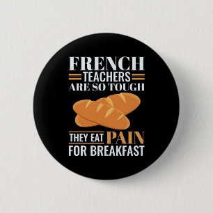 French Teachers Are So Tough They Eat Pain Funny T Button