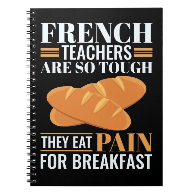 French Teachers Are So Tough They Eat Pain Funny T Notebook (Front)