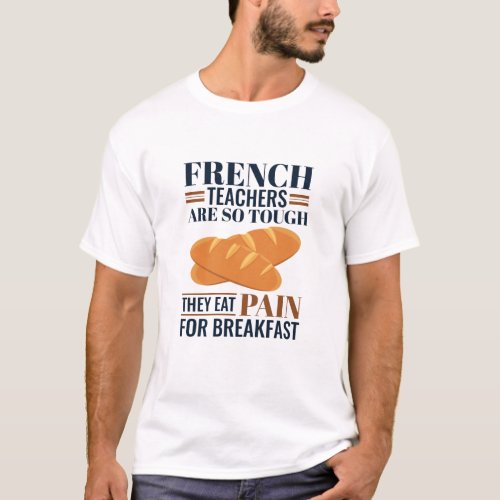 French Teachers Are So Tough They Eat Pain T_Shirt