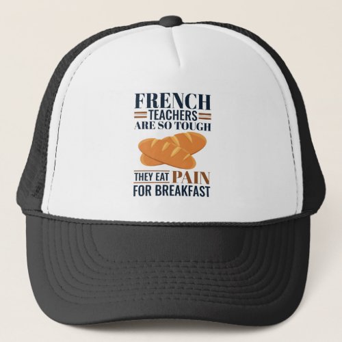 French Teachers Are So Tough They Eat Pain Trucker Hat