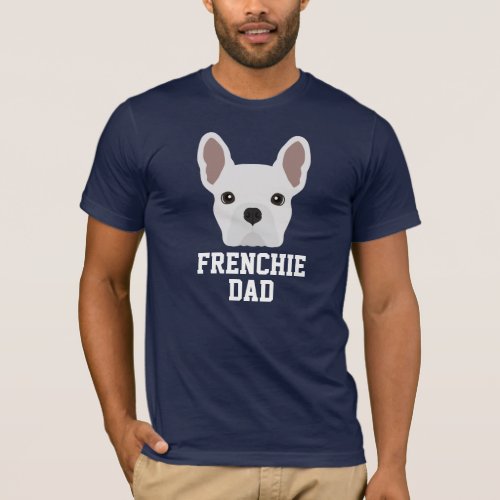 Frenchie Dog Dad White French Bulldog T_Shirt