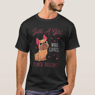 Frenchie Dog Just A Girl Who Loves French Bulldogs T-Shirt