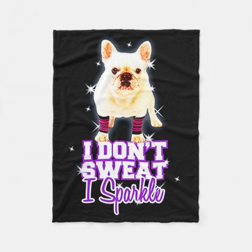 Frenchie Gift  I Dont Sweat I Sparkle Fleece Blanket