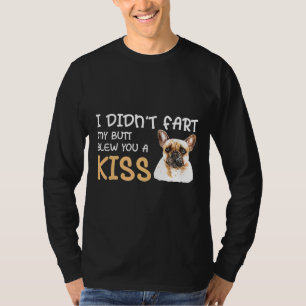 Frenchie  I Didnt Fart My Butt Blew You A Kiss Coo T-Shirt