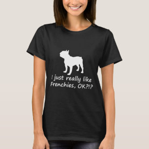 Frenchie I Just Really Like Frenchies Ok French B T-Shirt