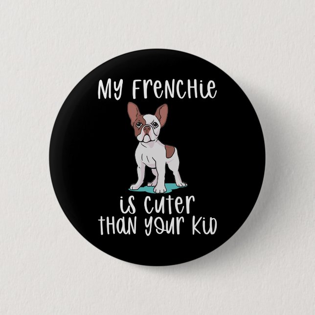 Frenchie Is Cuter Than Your Kid Fun Frenchie  Button (Front)