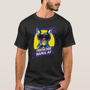 Frenchie Mama AF Dog Mom Humor Fur Mom French Bull T-Shirt