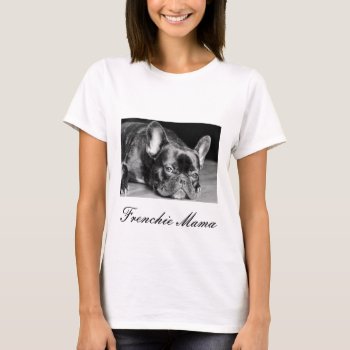 Frenchie Mama French Bulldog T-shirt by artinphotography at Zazzle