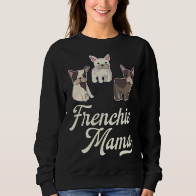 Frenchie Mama with Cute  French Bulldogs Sweatshirt