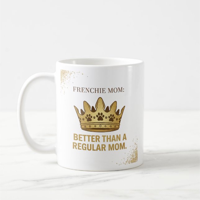 Frenchie Mom Better Than Regular Mom Queen Design Coffee Mug (Left)