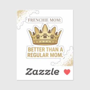 Frenchie Mom Better Than Regular Mom Queen Design Sticker