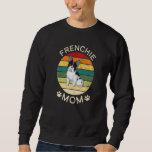 Frenchie Mom Dog Moms Mamma French Bulldog Cute Re Sweatshirt