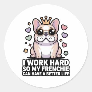 Frenchie Mom I Work Hard So My Frenchie Better Lif Classic Round Sticker