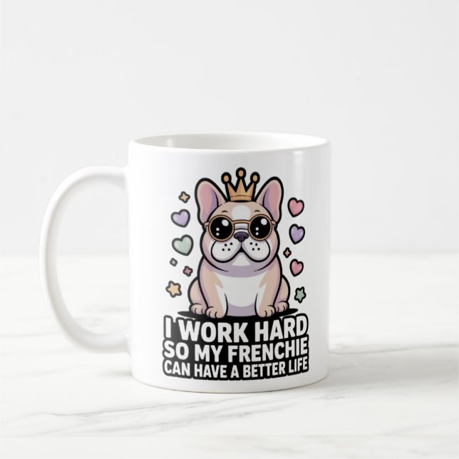 Frenchie Mom I Work Hard So My Frenchie Better Lif Coffee Mug (Left)