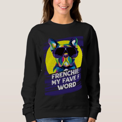 Frenchie My Fave F Word  French Bulldog Humor Sweatshirt