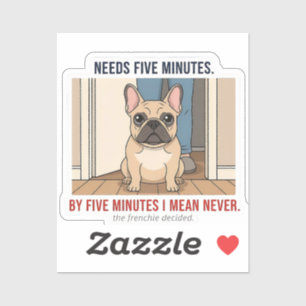 Frenchie Needs Five Minutes Funny French Bulldog D Sticker