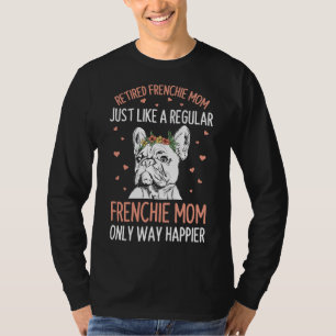 Frenchie Quote For Your Retired Frenchie Mom T-Shirt