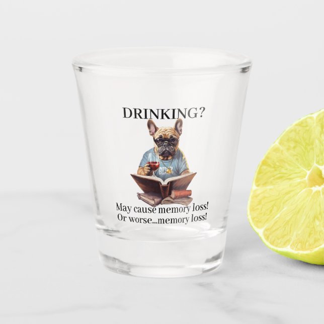Frenchie Reading Drinking May Cause Memory Loss Shot Glass (Front)
