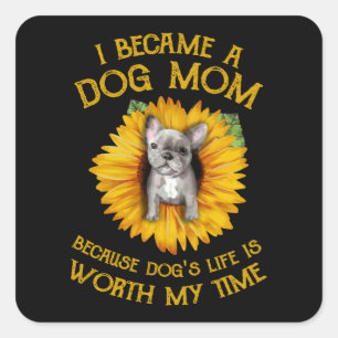 Frenchie Sunflower A Dog Mom Worth My Time Gift T- Square Sticker