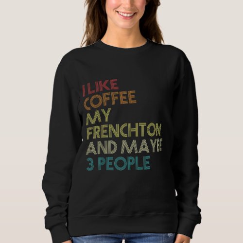 Frenchton Dog Owner Coffee Lovers Funny Quote Vint Sweatshirt