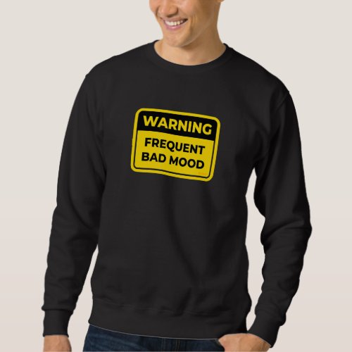 Frequent Bad Mood Warning Sign Word Joke Humor Sweatshirt