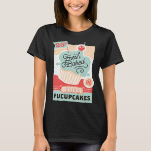 Fresh Baked Shutduh Fucupcakes Bakery Cupcake Swe T-Shirt