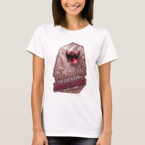 Fresh Gold TALK TO ME AFTER A FEW MORE GLASSES T-Shirt