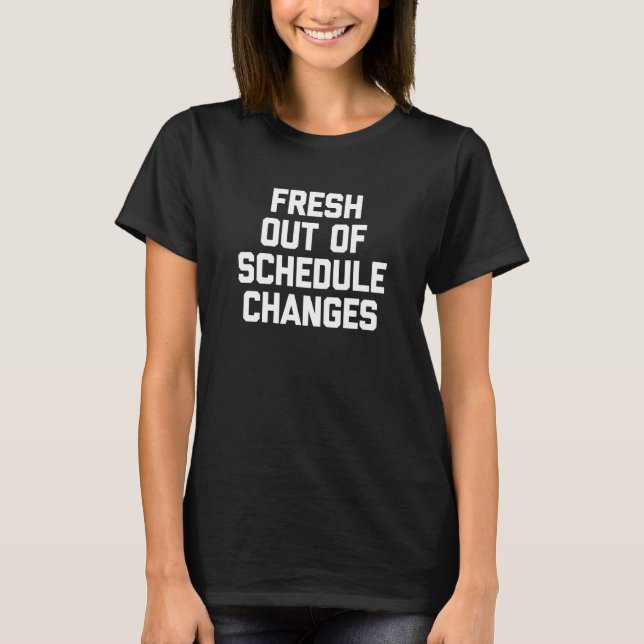 Fresh Out Of Schedule Changes Saying School Counse T-Shirt (Front)