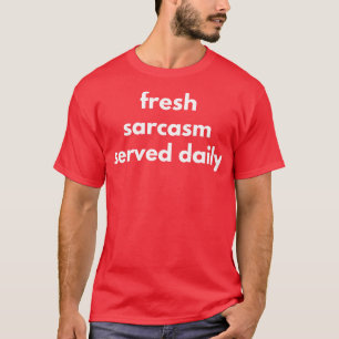 Fresh Sarcasm Served Daily Funny Sarcastic NSFW Ru T-Shirt