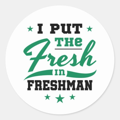 Freshman Year I Put the Fresh in Freshman Classic Round Sticker