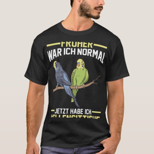 Frether war ich normal jetzt habe ich Budgies T_Shirt