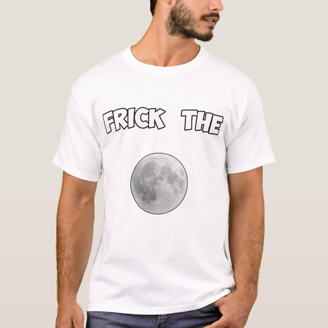 Frick the moon tooterppp T-Shirt (Front)