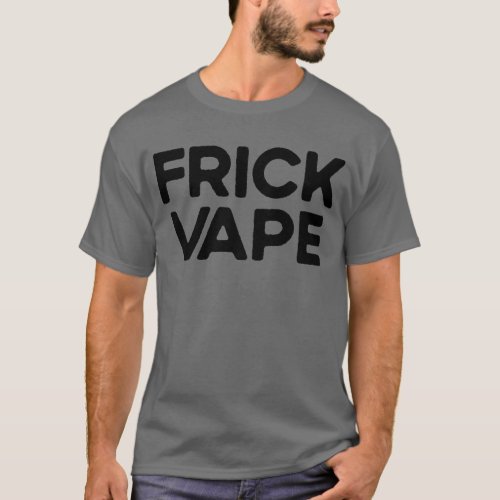 Frick Vape Anti Vaping No Vape Frick Vape T_Shirt