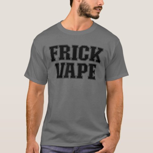 Frick Vape Anti Vaping No Vape Frick Vape T_Shirt